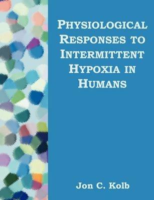 Physiological Responses to Intermittent Hypoxia in Humans - Jon C Kolb - cover