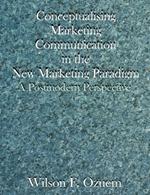 Conceptualising Marketing Communication in the New Marketing Paradigm: A Postmodern Perspective