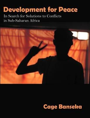 Development for Peace: In Search for Solutions to Conflicts in Sub-Saharan Africa - Cage Banseka - cover