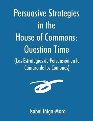 Persuasive Strategies in the House of Commons (Las Estrategias de Persuasion en la Camara de los Comunes) - Isabel Inigo-Mora - cover