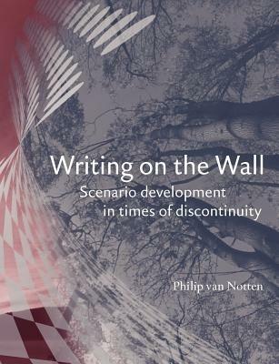 Writing on the Wall: Scenario Development in Times of Discontinuity - Philip Van Notten - cover