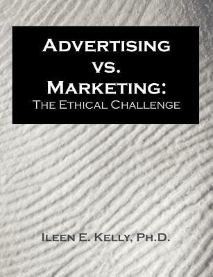 Advertising vs. Marketing: The Ethical Challenge - Ileen E Kelly - cover