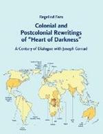 Colonial and Postcolonial Rewritings of Heart of Darkness: A Century of Dialogue with Joseph Conrad