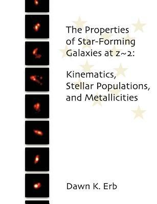 The Properties of Star-Forming Galaxies at z 2: Kinematics, Stellar Populations, and Metallicities - Dawn Erb - cover