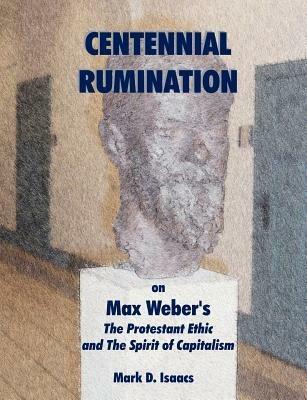 CENTENNIAL RUMINATION on Max Weber's The Protestant Ethic and The Spirit of Capitalism - Isaacs Mark - cover