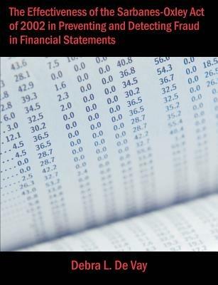 The Effectiveness of the Sarbanes-Oxley Act of 2002 in Preventing and Detecting Fraud in Financial Statements - Debra L De Vay - cover