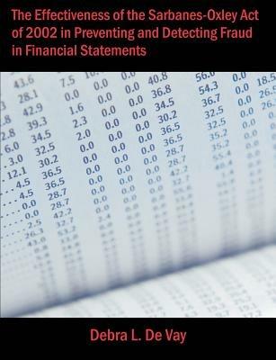 The Effectiveness of the Sarbanes-Oxley Act of 2002 in Preventing and Detecting Fraud in Financial Statements - Debra L De Vay - cover