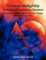 Trinitarian Intelligibility - An Analysis of Contemporary Discussions: An Investigation of Western Academic Trinitarian Theology of the Late Twentieth Century