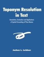 Toponym Resolution in Text: Annotation, Evaluation and Applications of Spatial Grounding of Place Names - Jochen L Leidner - cover