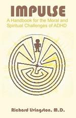 Impulse: A Handbook for the Moral and Spiritual Challenges of ADHD