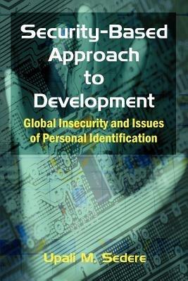 Security-Based Approach to Development: Global Insecurity and Issues of Personal Identification - Upali M Sedere - cover