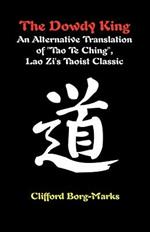 The Dowdy King: An Alternative Translation of Tao Te Ching, Lao Zi's Taoist Classic