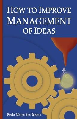 How to Improve Management of Ideas - Paulo Matos DOS Santos - cover