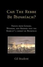 Can The Rebbe Be Moshiach?: Proofs from Gemara, Midrash, and Rambam that the Rebbe ztl cannot be Moshiach