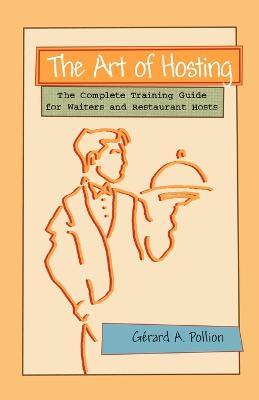 The Art of Hosting: The Complete Training Guide for Waiters and Restaurant Hosts - Gerard A Pollion - cover