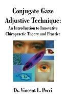 Conjugate Gaze Adjustive Technique: An Introduction to Innovative Chiropractic Theory and Practice - Vincent L Perri - cover
