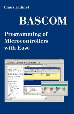 BASCOM Programming of Microcontrollers with Ease: An Introduction by Program Examples - Claus Kuhnel - cover