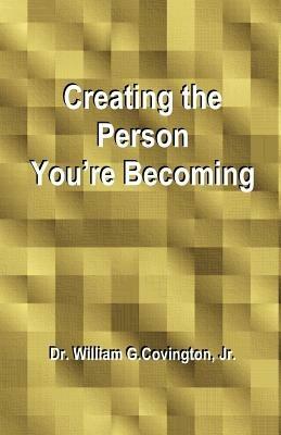 Creating the Person You're Becoming - William G Covington - cover