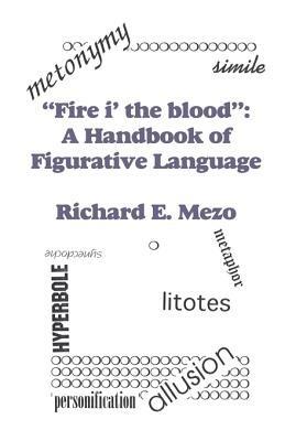 Fire I' the Blood: A Handbook of Figurative Language - Richard E Mezo - cover