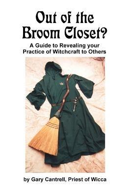 Out of the Broom Closet?: A Guide to Revealing Your Practice of Witchcraft to Others - Gary Cantrell - cover