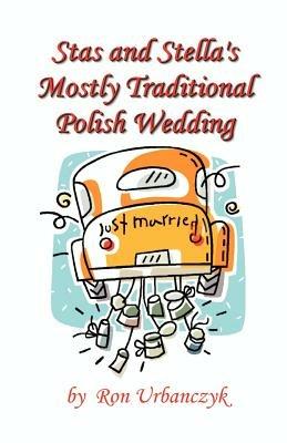 Stas and Stella's Mostly Traditional Polish Wedding - Ronald Urbanczyk - cover