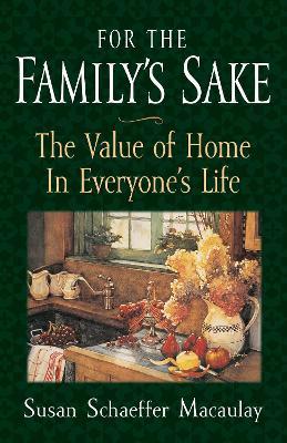For the Family's Sake: The Value of Home in Everyone's Life - Susan Schaeffer Macaulay - cover