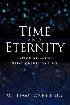Time and Eternity: Exploring God's Relationship to Time - William Lane Craig - cover