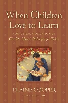 When Children Love to Learn: A Practical Application of Charlotte Mason's Philosophy for Today - cover