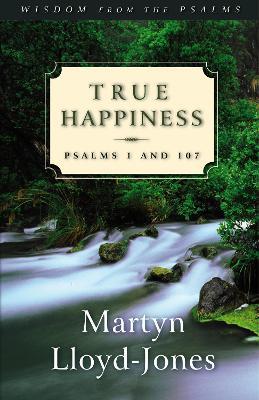 True Happiness: Psalms 1 and 107 - Martyn Lloyd-Jones - cover