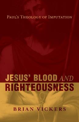 Jesus' Blood and Righteousness: Paul's Theology of Imputation - Brian Vickers - cover