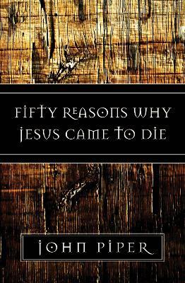 Fifty Reasons Why Jesus Came to Die - John Piper - cover