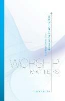 Worship Matters: Leading Others to Encounter the Greatness of God