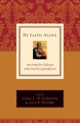 By Faith Alone: Answering the Challenges to the Doctrine of Justification - cover