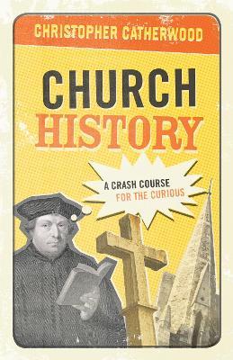 Church History: A Crash Course for the Curious - Christopher Catherwood - cover