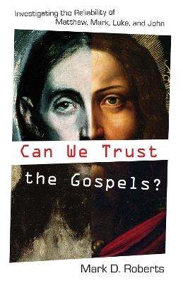 Can We Trust the Gospels? - Mark D Roberts - cover