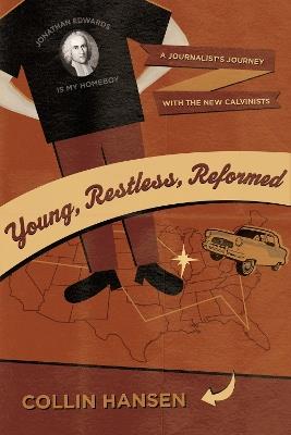 Young, Restless, Reformed: A Journalist's Journey with the New Calvinists - Collin Hansen - cover