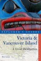 Explorer's Guide Victoria & Vancouver Island: A Great Destination - Eric Lucas - cover