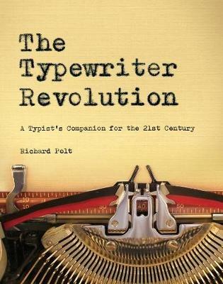 The Typewriter Revolution: A Typist's Companion for the 21st Century - Richard Polt - cover
