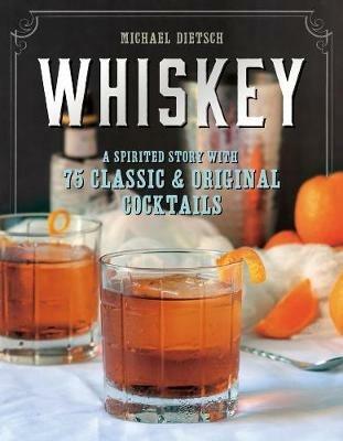 Whiskey: A Spirited Story with 75 Classic and Original Cocktails - Michael Dietsch - cover