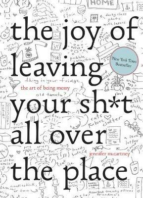 The Joy of Leaving Your Sh*t All Over the Place: The Art of Being Messy - Jennifer McCartney - cover