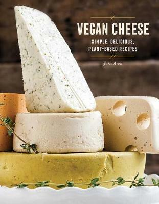 Vegan Cheese: Simple, Delicious Plant-Based Recipes - Jules Aron - cover