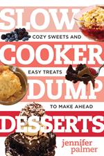Slow Cooker Dump Desserts: Cozy Sweets and Easy Treats to Make Ahead (Best Ever)