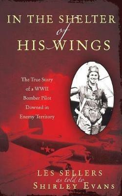 In the Shelter of His Wings: The True Story of a WWII Bomber Downed in Enemy Territory - cover