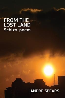 From the Lost Land: Schizo-Poem - André Spears - cover