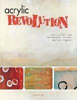 Acrylic Revolution: New Tricks and Techniques for Working with the World's Most Versatile Medium - Nancy Reyner - cover