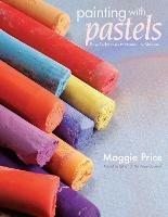 Painting with Pastels: Easy Techniques to Master the Medium - Maggie Price - cover