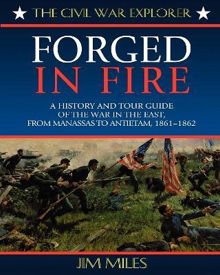 Forged in Fire: A History and Tour Guide of the War in the East, from Manassas to Antietam, 1861-1862 - Jim Miles - cover