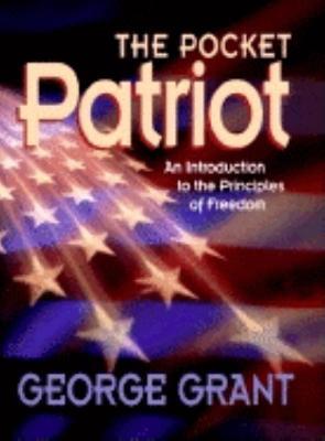 The Pocket Patriot: An Introduction to the Principles of Freedom - George Grant - cover