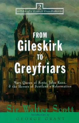 From Gileskirk to Greyfriars: Knox, Buchanan, and the Heroes of Scotland's Reformation - Walter Scott - cover