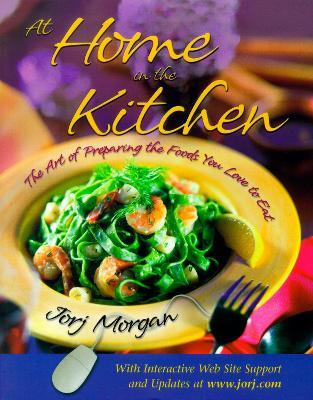At Home in the Kitchen: The Art of Preparing the Foods You Love to Eat - Jorj Morgan - cover